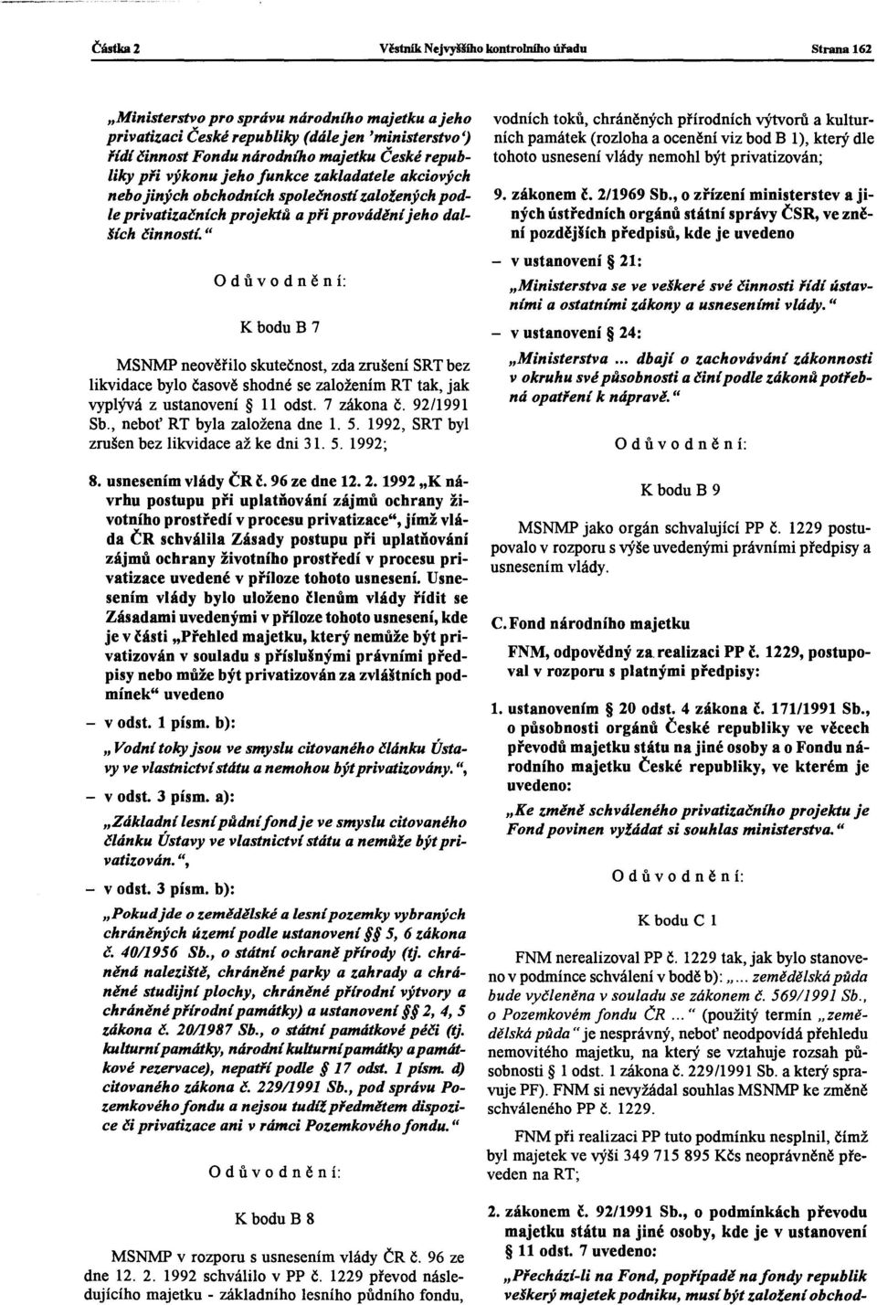 činností. " K bodu B 7 MSNMP neověřilo skutečnost, zda zrušení SRTbez likvidace bylo časově shodné se založením RT tak, jak vyplývá z ustanovení II odst. 7 zákona č. 92/1991 Sb.