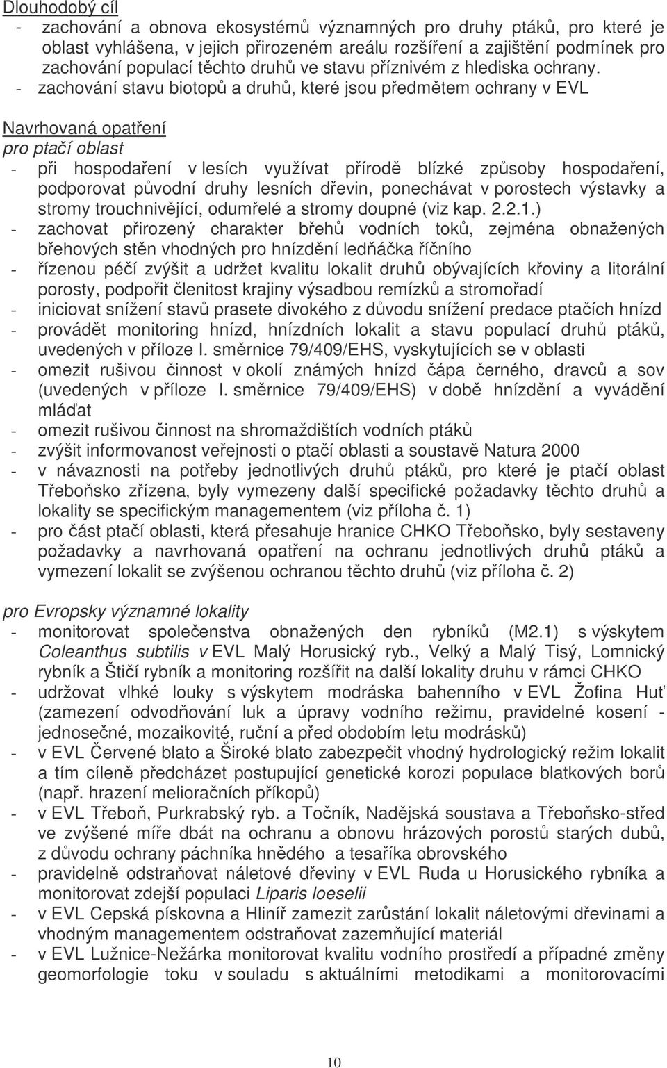 - zachování stavu biotop a druh, které jsou pedmtem ochrany v EVL Navrhovaná opatení pro ptaí oblast - pi hospodaení v lesích využívat pírod blízké zpsoby hospodaení, podporovat pvodní druhy lesních