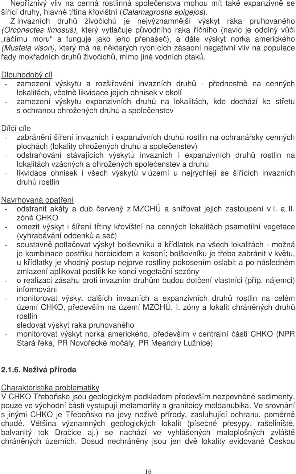 norka amerického (Mustela vison), který má na nkterých rybnících zásadní negativní vliv na populace ady mokadních druh živoich, mimo jiné vodních pták.