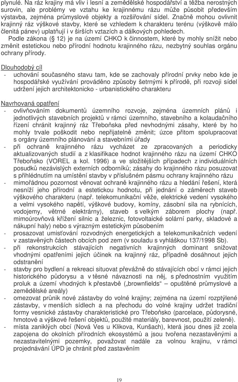 Znan mohou ovlivnit krajinný ráz výškové stavby, které se vzhledem k charakteru terénu (výškov málo lenitá pánev) uplatují i v širších vztazích a dálkových pohledech.