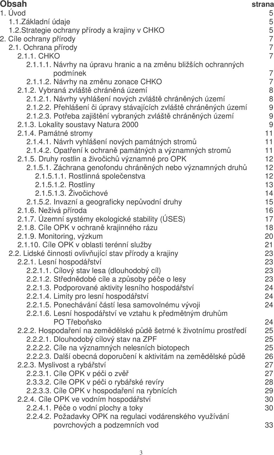 1.2.3. Poteba zajištní vybraných zvlášt chránných území 9 2.1.3. Lokality soustavy Natura 2000 9 2.1.4. Památné stromy 11 2.1.4.1. Návrh vyhlášení nových památných strom 11 2.1.4.2. Opatení k ochran památných a významných strom 11 2.