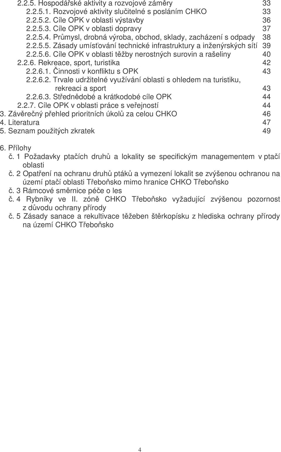 Cíle OPK v oblasti tžby nerostných surovin a rašeliny 40 2.2.6. Rekreace, sport, turistika 42 2.2.6.1. innosti v konfliktu s OPK 43 2.2.6.2. Trvale udržitelné využívání oblasti s ohledem na turistiku, rekreaci a sport 43 2.