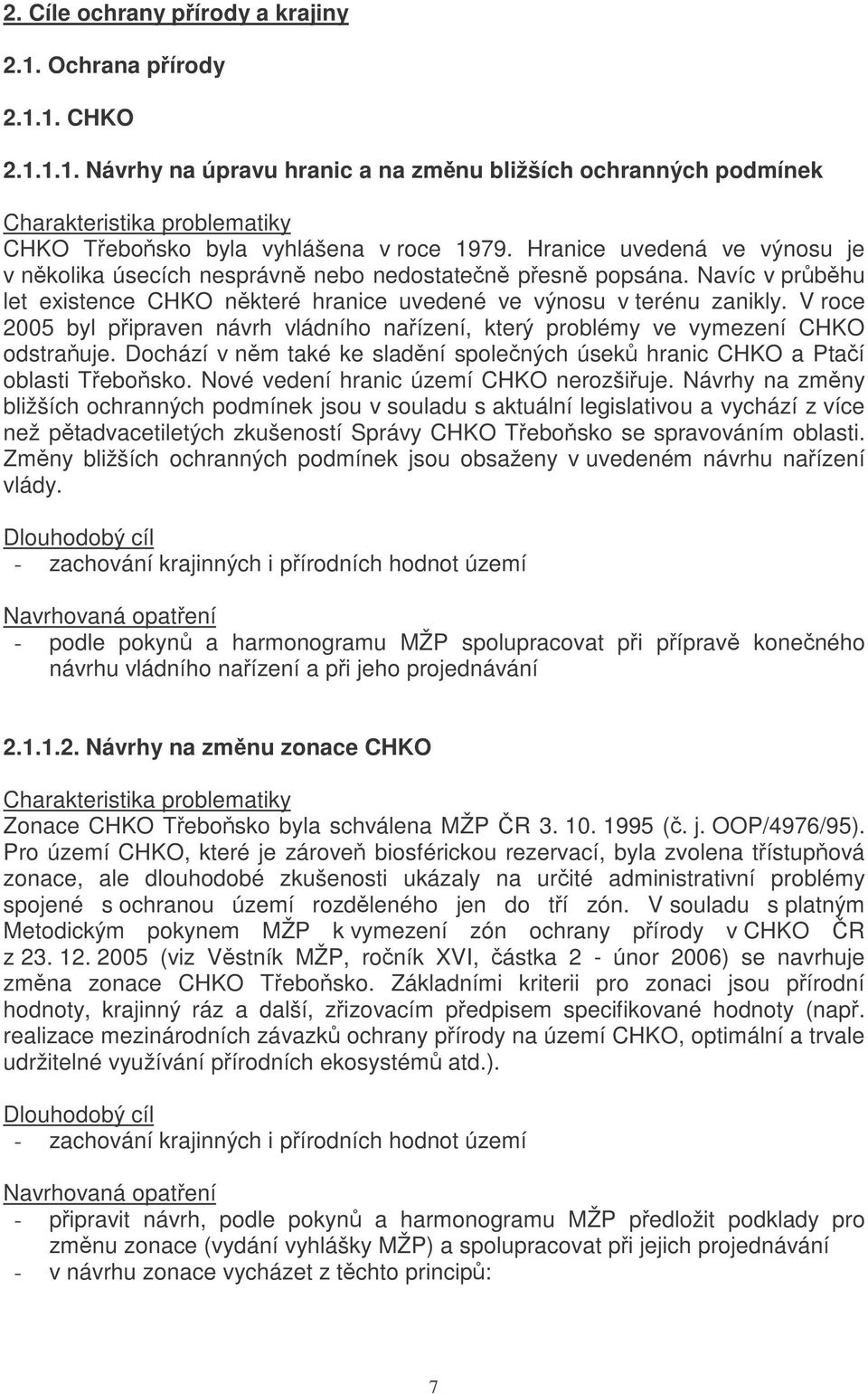 V roce 2005 byl pipraven návrh vládního naízení, který problémy ve vymezení CHKO odstrauje. Dochází v nm také ke sladní spolených úsek hranic CHKO a Ptaí oblasti Tebosko.