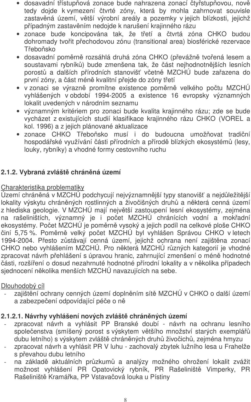 Tebosko dosavadní pomrn rozsáhlá druhá zóna CHKO (pevážn tvoená lesem a soustavami rybník) bude zmenšena tak, že ást nejhodnotnjších lesních porost a dalších pírodních stanoviš vetn MZCHÚ bude