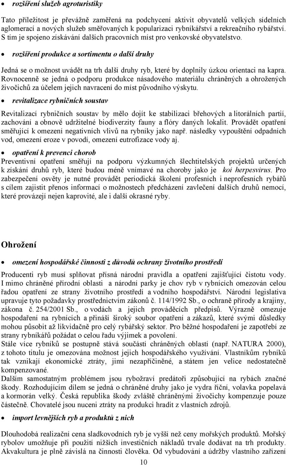 rozšíření produkce a sortimentu o další druhy Jedná se o možnost uvádět na trh další druhy ryb, které by doplnily úzkou orientaci na kapra.