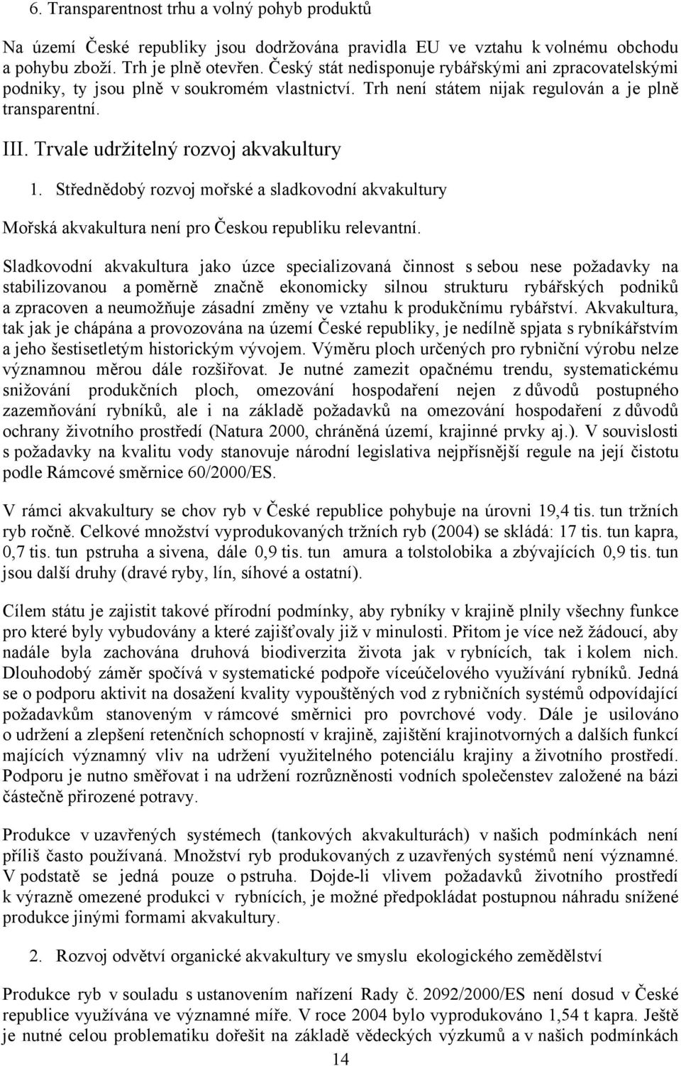 Trvale udržitelný rozvoj akvakultury 1. Střednědobý rozvoj mořské a sladkovodní akvakultury Mořská akvakultura není pro Českou republiku relevantní.