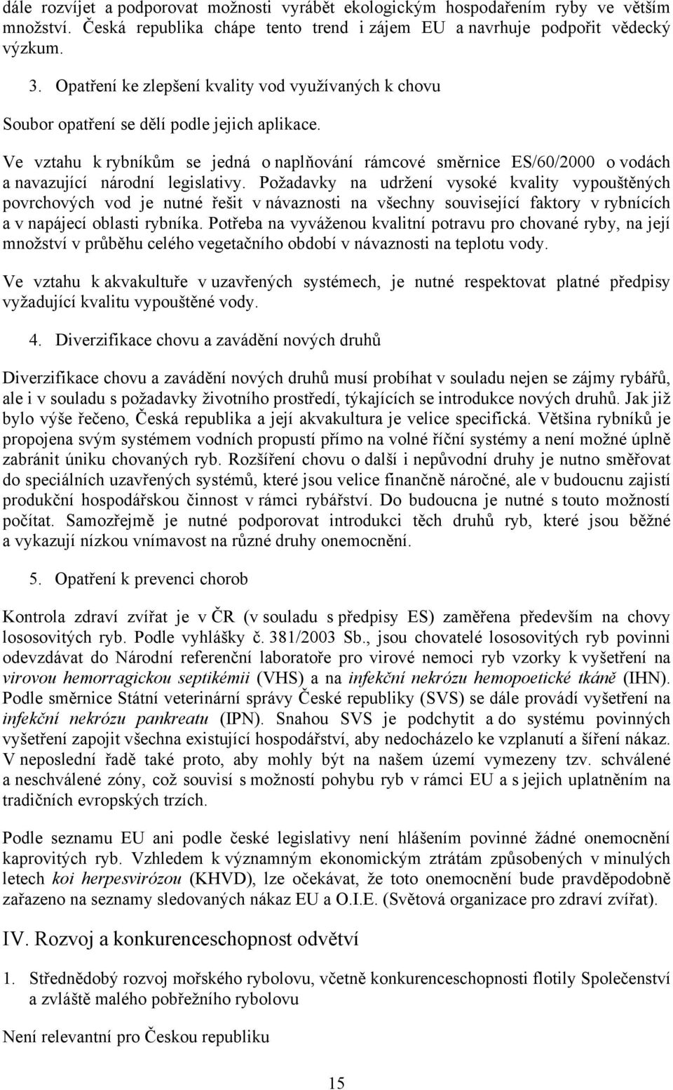 Ve vztahu k rybníkům se jedná o naplňování rámcové směrnice ES/60/2000 o vodách a navazující národní legislativy.