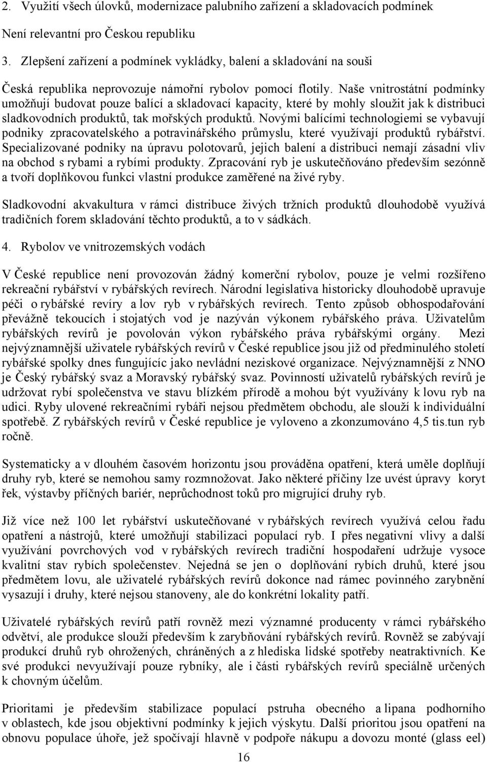 Naše vnitrostátní podmínky umožňují budovat pouze balící a skladovací kapacity, které by mohly sloužit jak k distribuci sladkovodních produktů, tak mořských produktů.