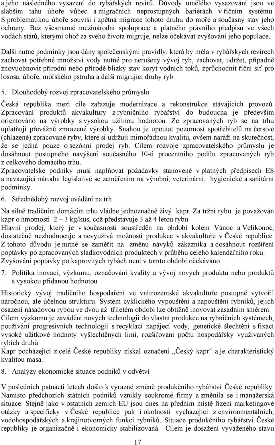 Bez všestranné mezinárodní spolupráce a platného právního předpisu ve všech vodách států, kterými úhoř za svého života migruje, nelze očekávat zvyšování jeho populace.