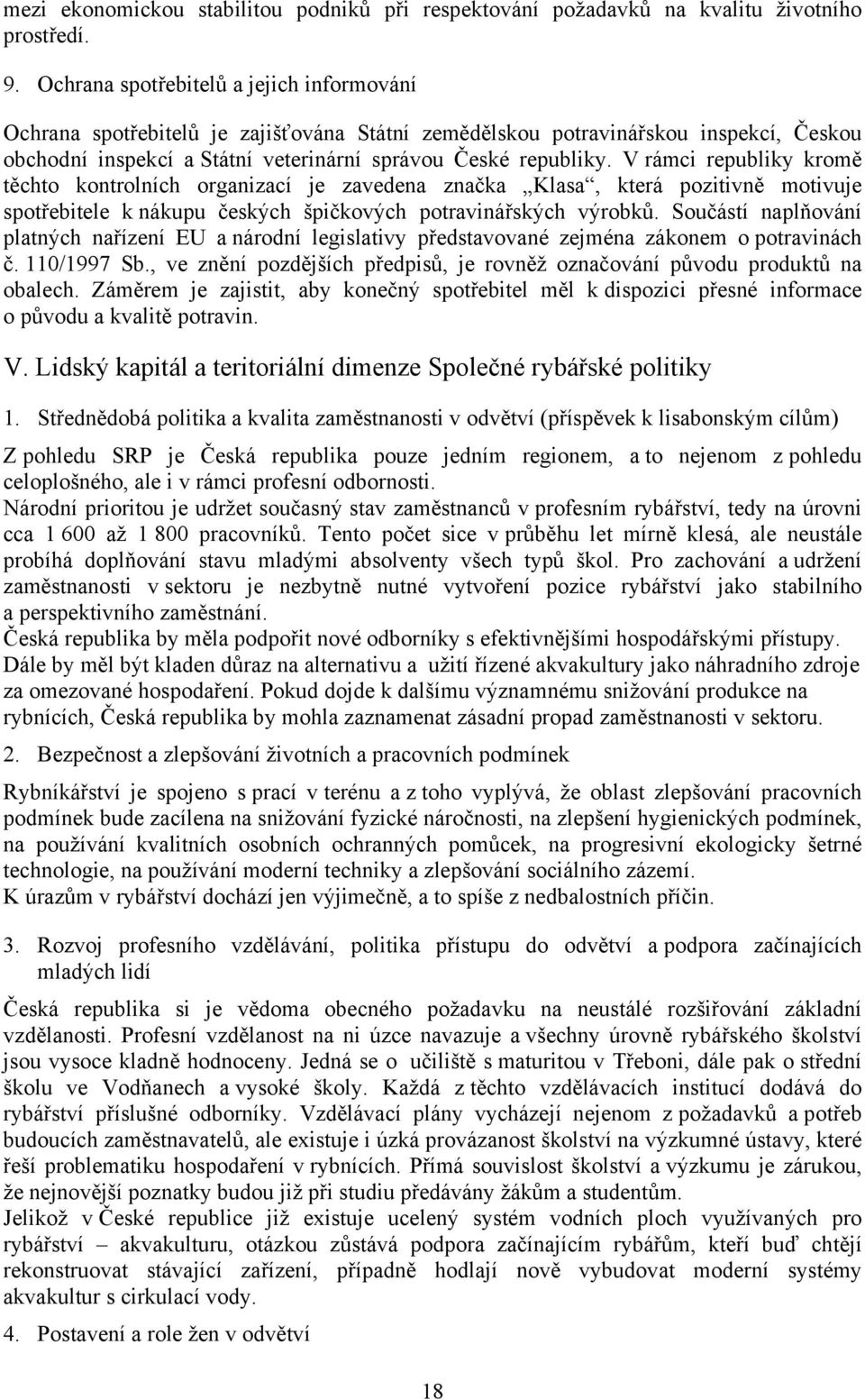 V rámci republiky kromě těchto kontrolních organizací je zavedena značka Klasa, která pozitivně motivuje spotřebitele k nákupu českých špičkových potravinářských výrobků.