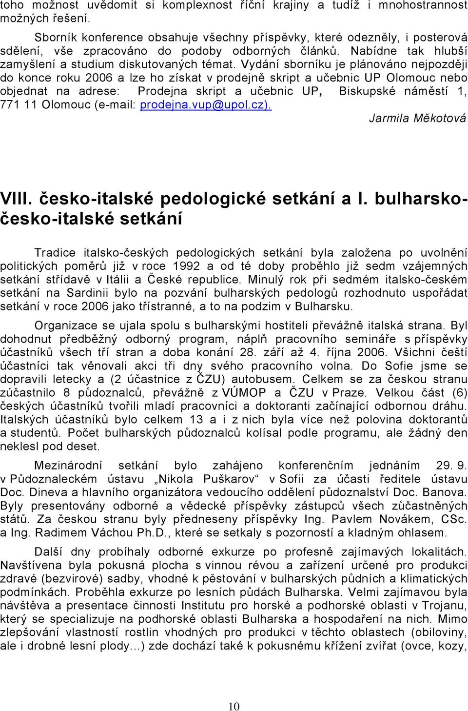 Vydání sborníku je plánováno nejpozději do konce roku 2006 a lze ho získat v prodejně skript a učebnic UP Olomouc nebo objednat na adrese: Prodejna skript a učebnic UP, Biskupské náměstí 1, 771 11