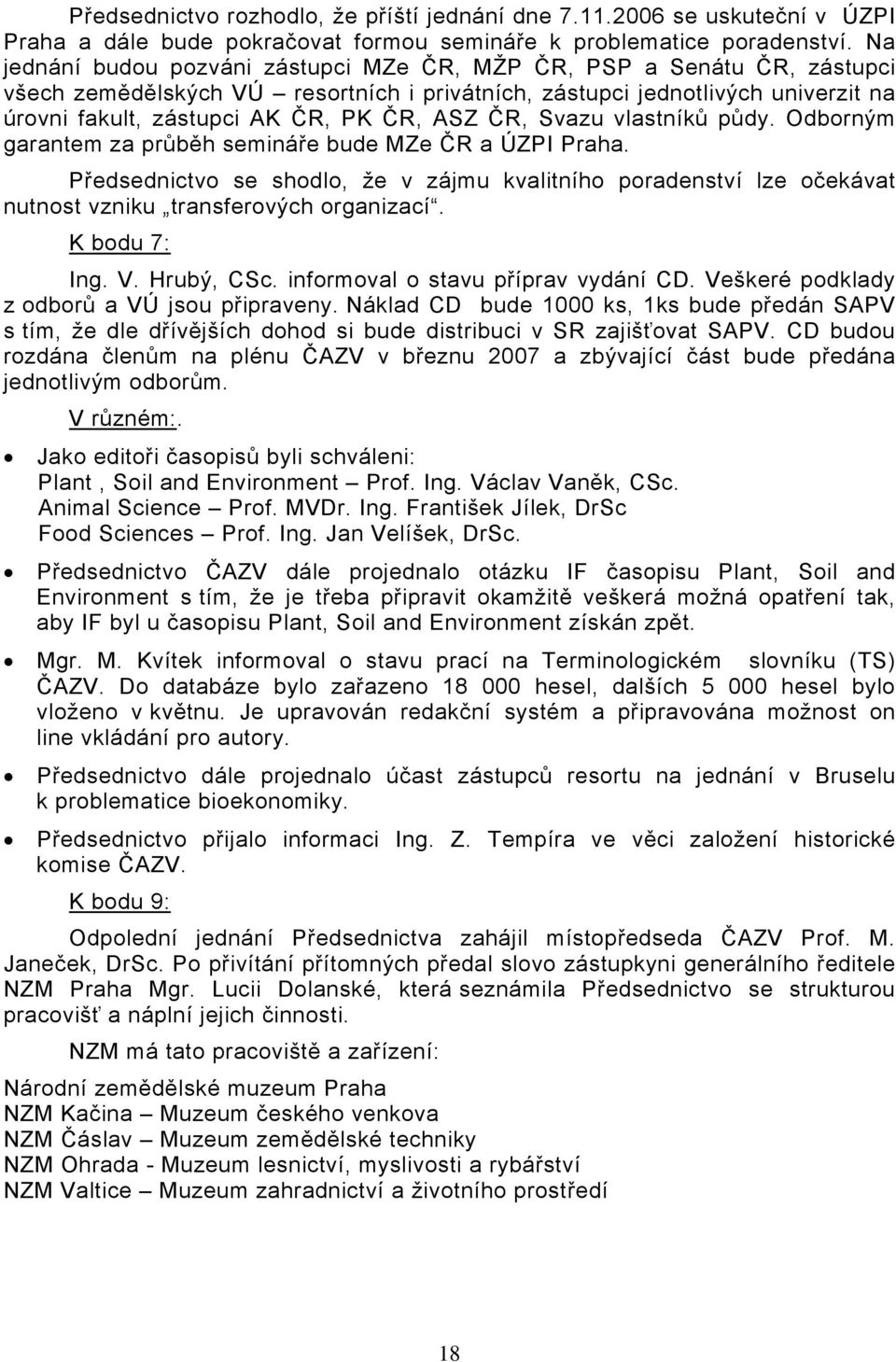 ČR, Svazu vlastníků půdy. Odborným garantem za průběh semináře bude MZe ČR a ÚZPI Praha.