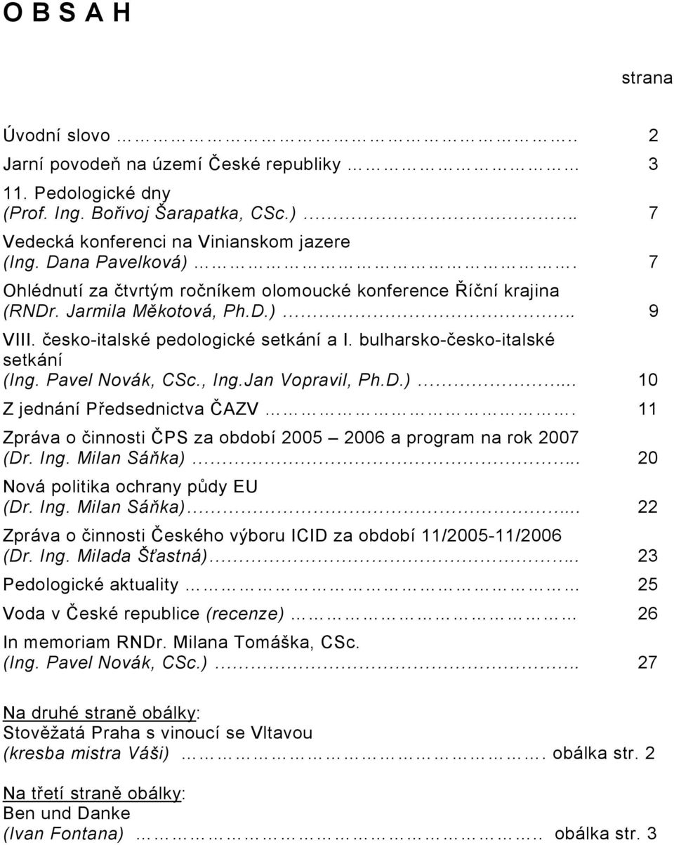 Pavel Novák, CSc., Ing.Jan Vopravil, Ph.D.)... 10 Z jednání Předsednictva ČAZV. 11 Zpráva o činnosti ČPS za období 2005 2006 a program na rok 2007 (Dr. Ing. Milan Sáňka).