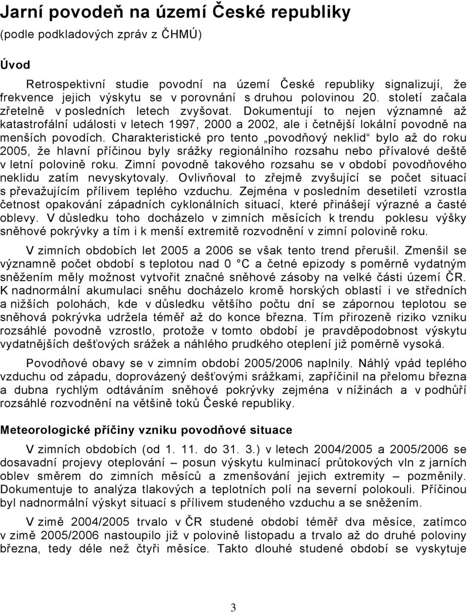 Dokumentují to nejen významné až katastrofální události v letech 1997, 2000 a 2002, ale i četnější lokální povodně na menších povodích.