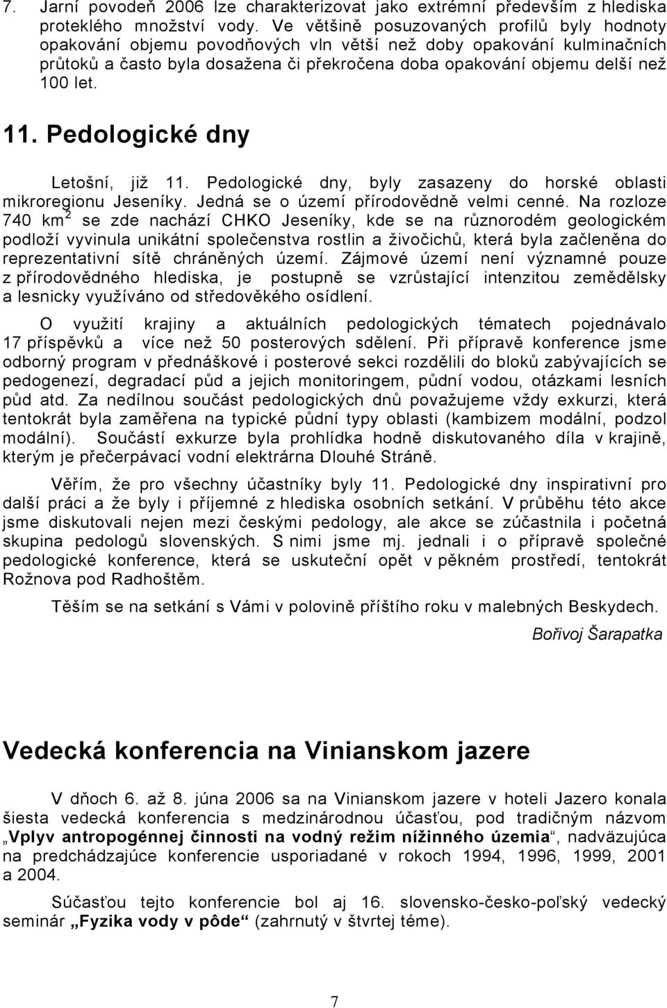 11. Pedologické dny Letošní, již 11. Pedologické dny, byly zasazeny do horské oblasti mikroregionu Jeseníky. Jedná se o území přírodovědně velmi cenné.