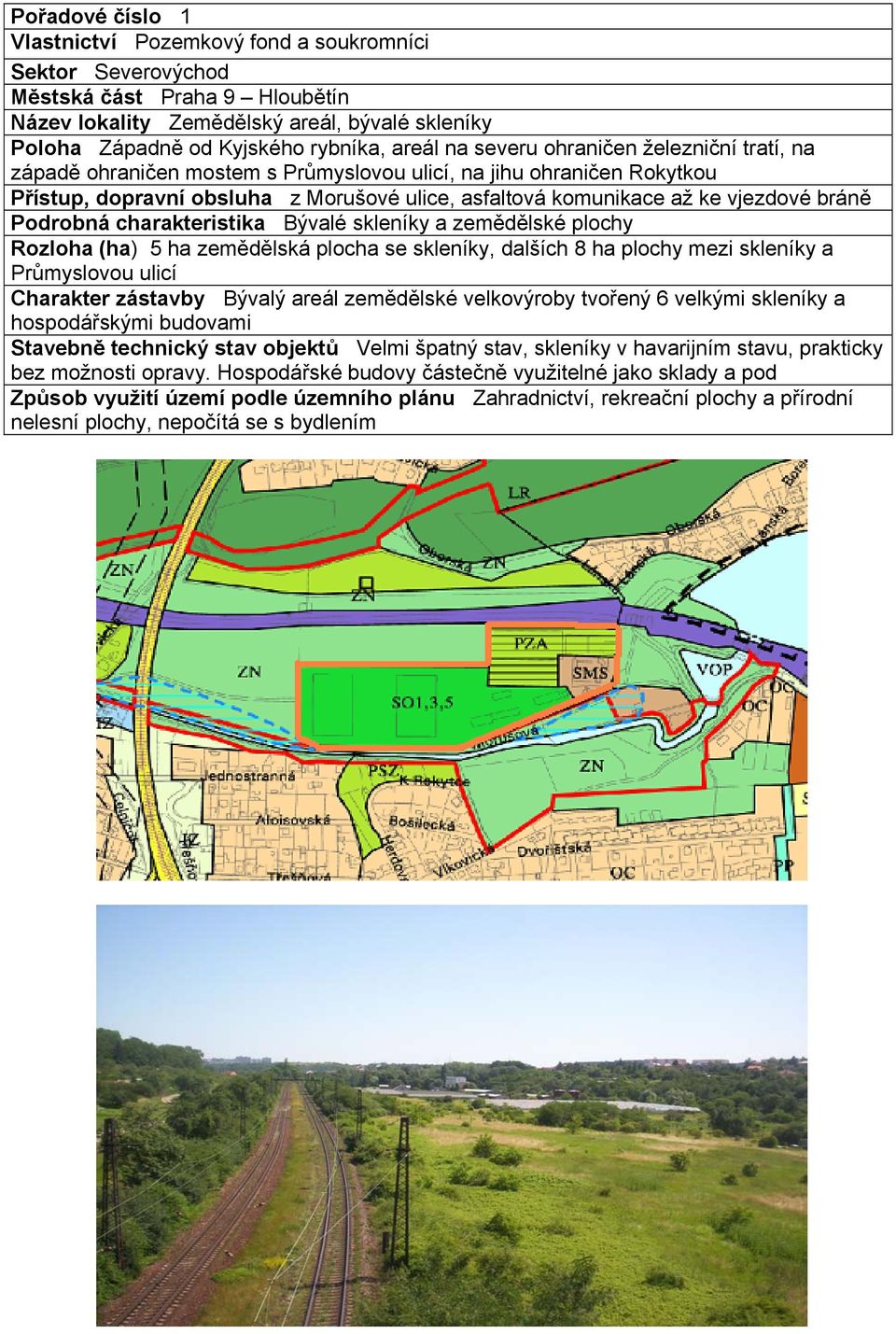 Podrobná charakteristika Bývalé skleníky a zemědělské plochy Rozloha (ha) 5 ha zemědělská plocha se skleníky, dalších 8 ha plochy mezi skleníky a Průmyslovou ulicí Charakter zástavby Bývalý areál