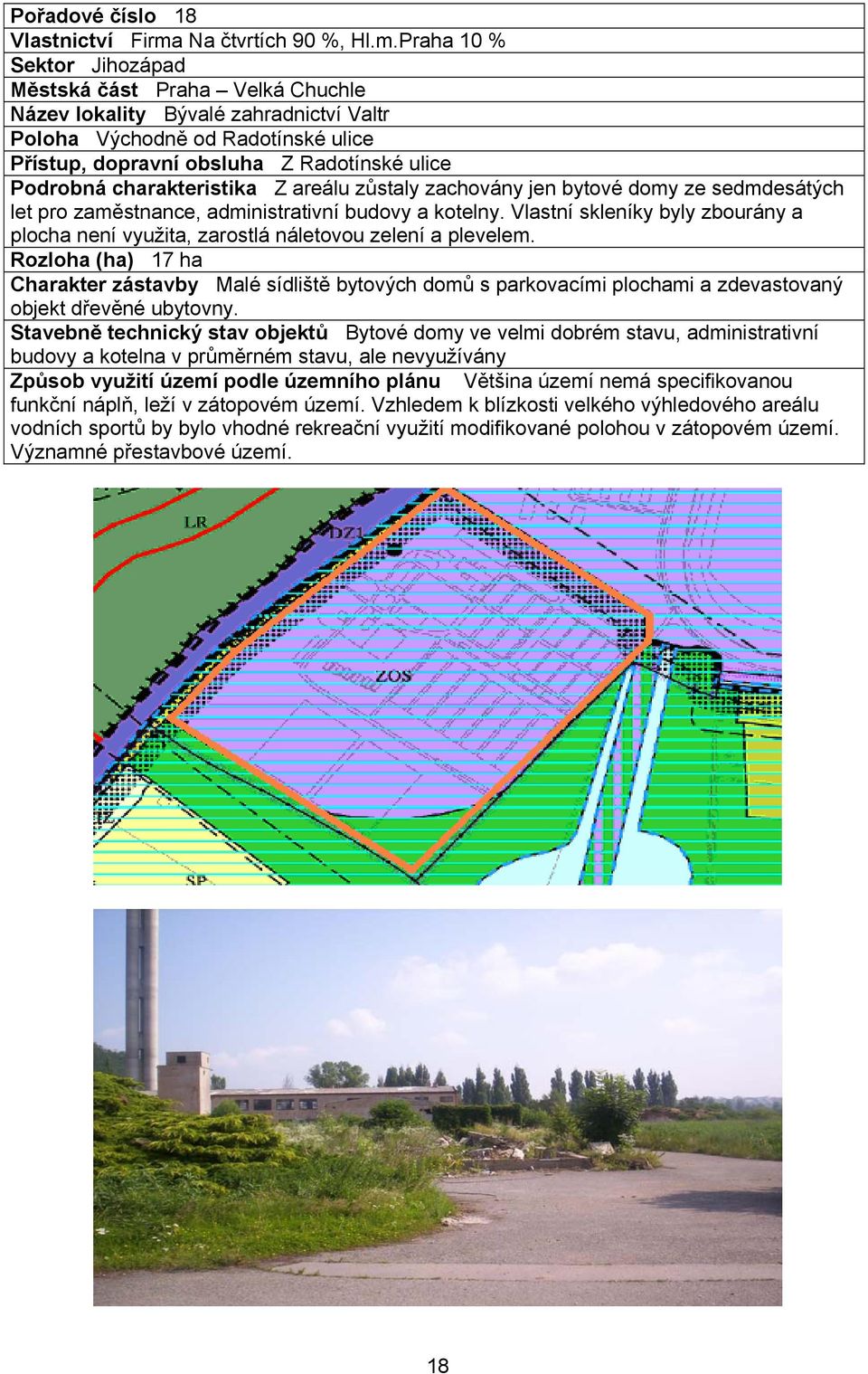 Praha 10 % Sektor Jihozápad Městská část Praha Velká Chuchle Název lokality Bývalé zahradnictví Valtr Poloha Východně od Radotínské ulice Přístup, dopravní obsluha Z Radotínské ulice Podrobná