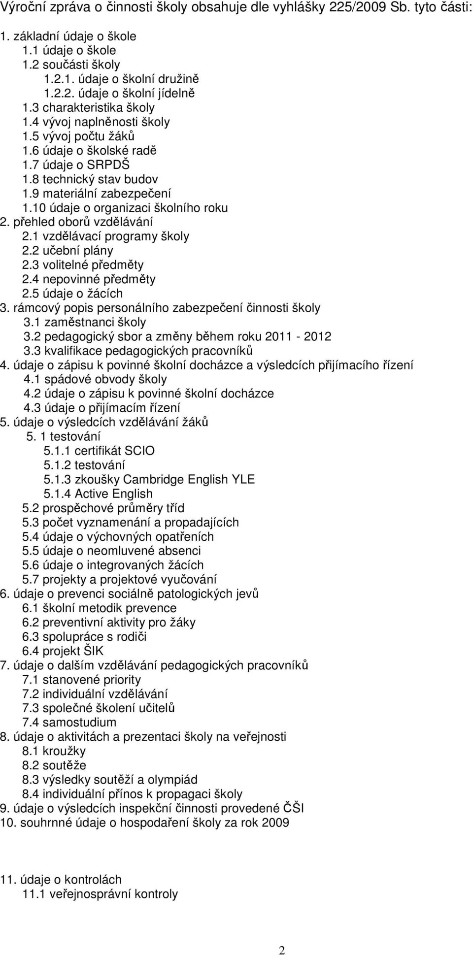 10 údaje o organizaci školního roku 2. přehled oborů vzdělávání 2.1 vzdělávací programy školy 2.2 učební plány 2.3 volitelné předměty 2.4 nepovinné předměty 2.5 údaje o žácích 3.