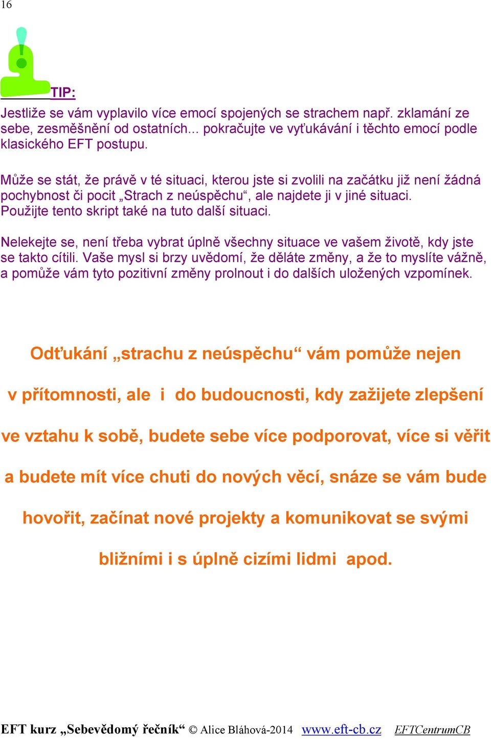 Použijte tento skript také na tuto další situaci. Nelekejte se, není třeba vybrat úplně všechny situace ve vašem životě, kdy jste se takto cítili.