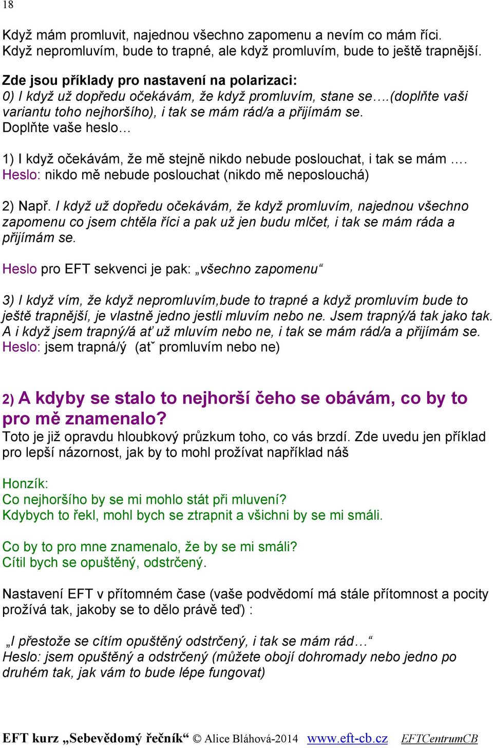 Doplňte vaše heslo 1) I když očekávám, že mě stejně nikdo nebude poslouchat, i tak se mám. Heslo: nikdo mě nebude poslouchat (nikdo mě neposlouchá) 2) Např.