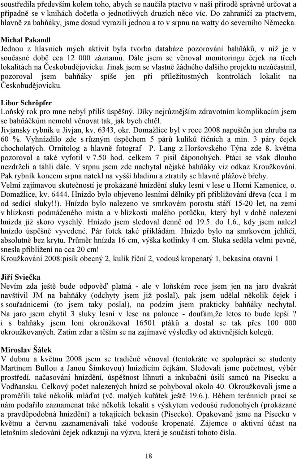 Michal Pakandl Jednou z hlavních mých aktivit byla tvorba databáze pozorování bahňáků, v níž je v současné době cca 12 000 záznamů.