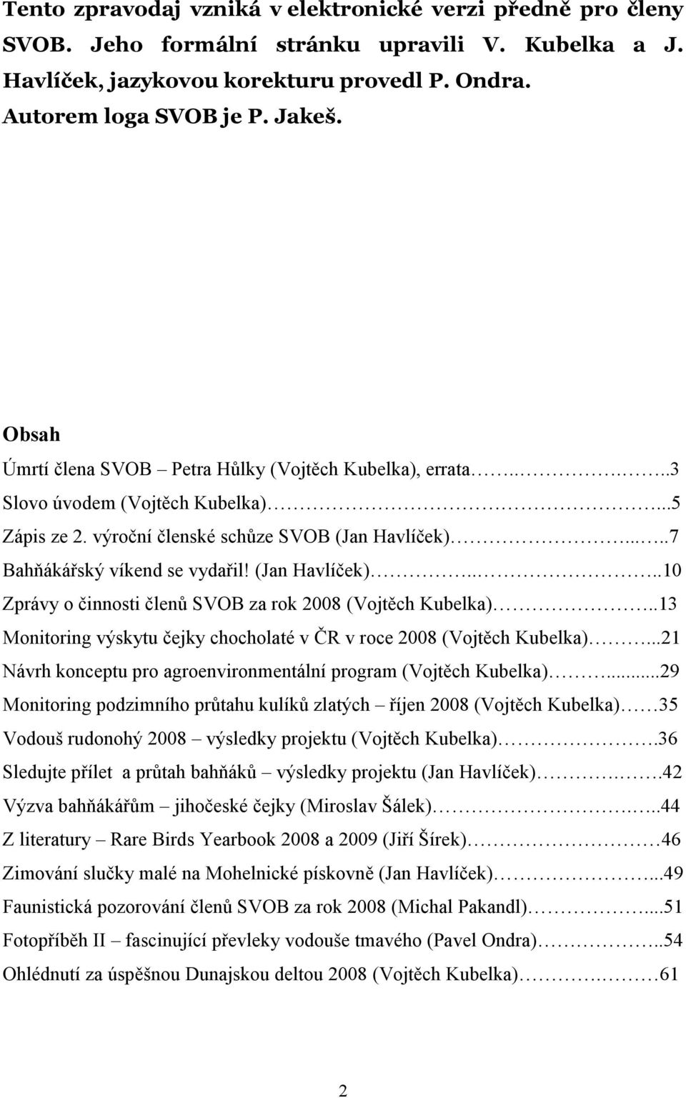 (Jan Havlíček)....10 Zprávy o činnosti členů SVOB za rok 2008 (Vojtěch Kubelka)..13 Monitoring výskytu čejky chocholaté v ČR v roce 2008 (Vojtěch Kubelka).