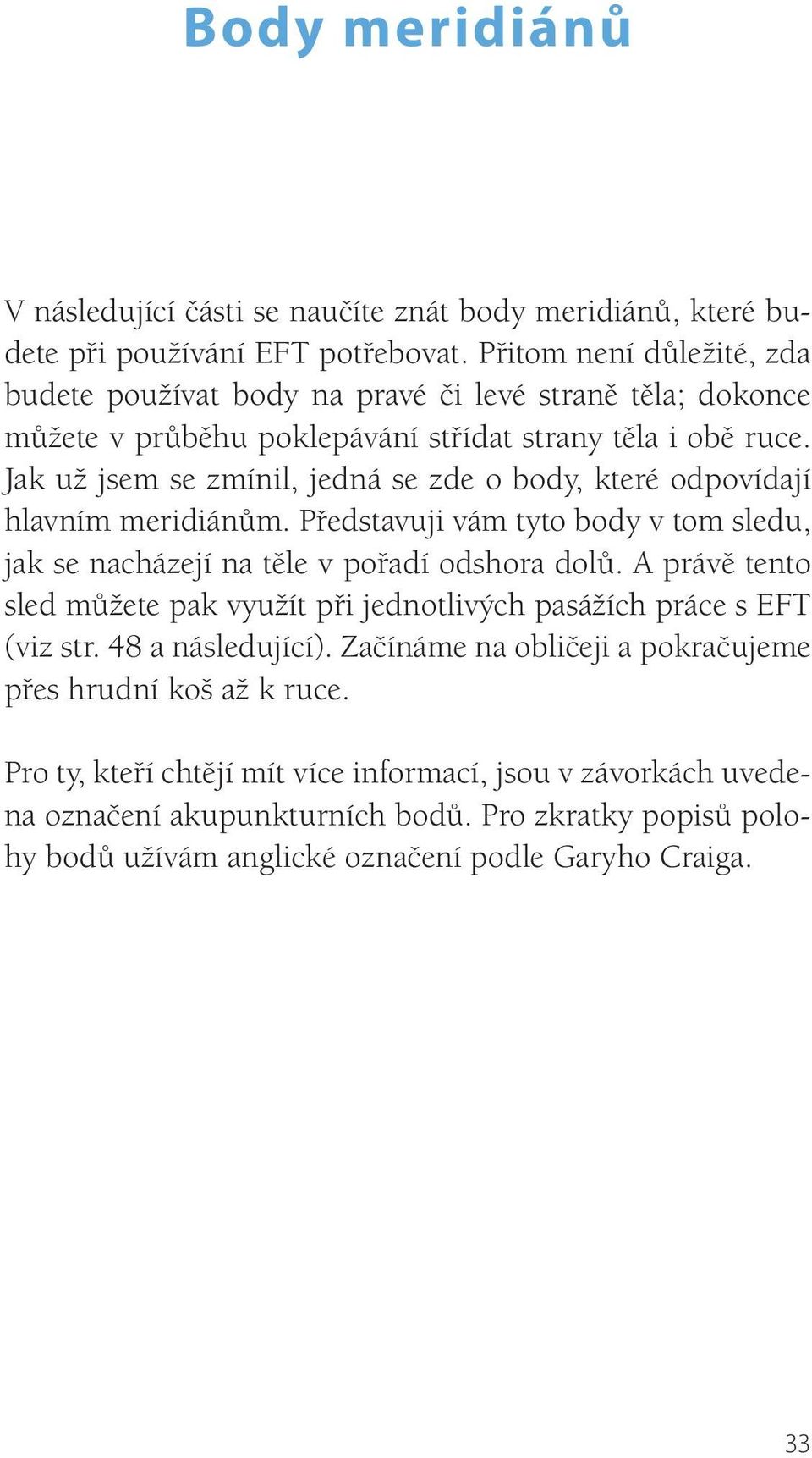 Jak už jsem se zmínil, jedná se zde o body, které odpovídají hlavním meridiánům. Představuji vám tyto body v tom sledu, jak se nacházejí na těle v pořadí odshora dolů.