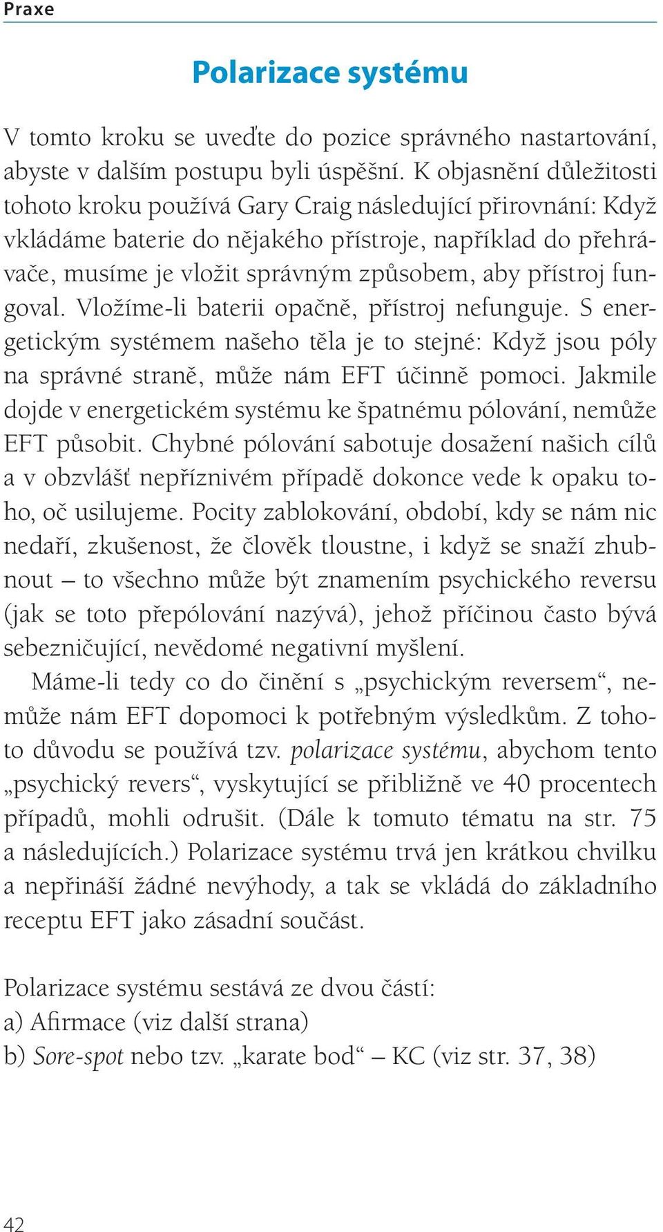 fungoval. Vložíme-li baterii opačně, přístroj nefunguje. S energetickým systémem našeho těla je to stejné: Když jsou póly na správné straně, může nám EFT účinně pomoci.