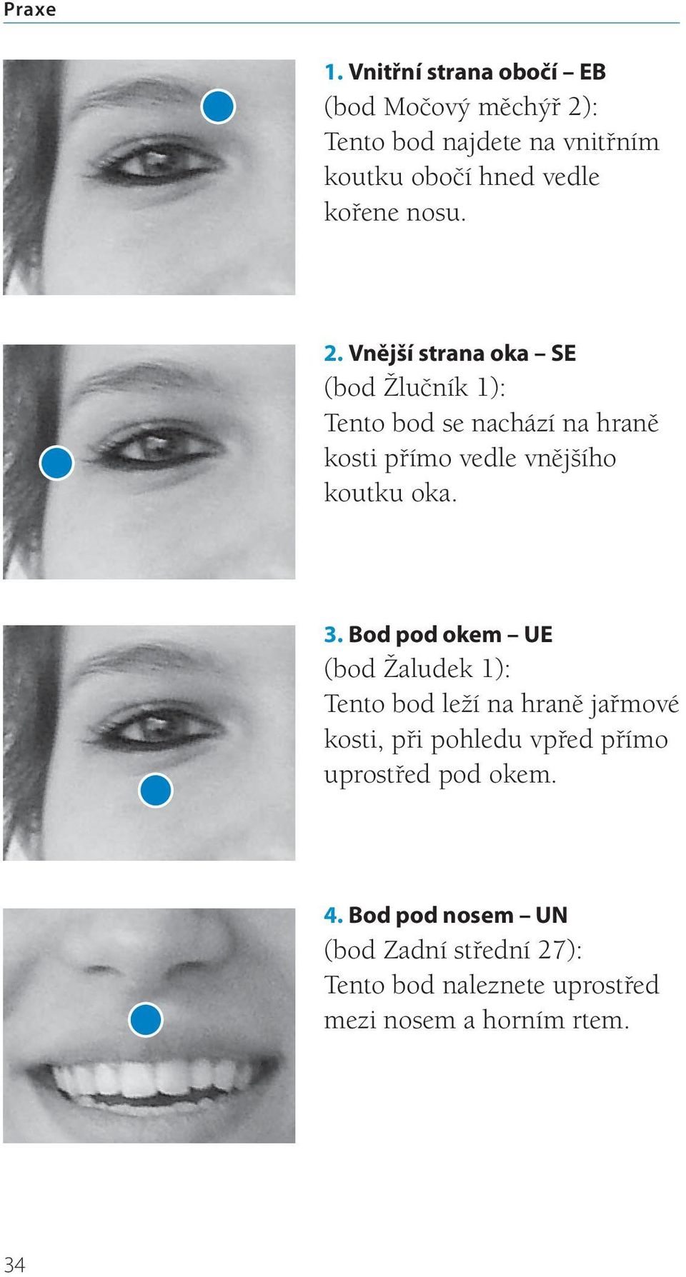 2. Vnější strana oka SE (bod Žlučník 1): Tento bod se nachází na hraně kosti přímo vedle vnějšího koutku oka. 3.