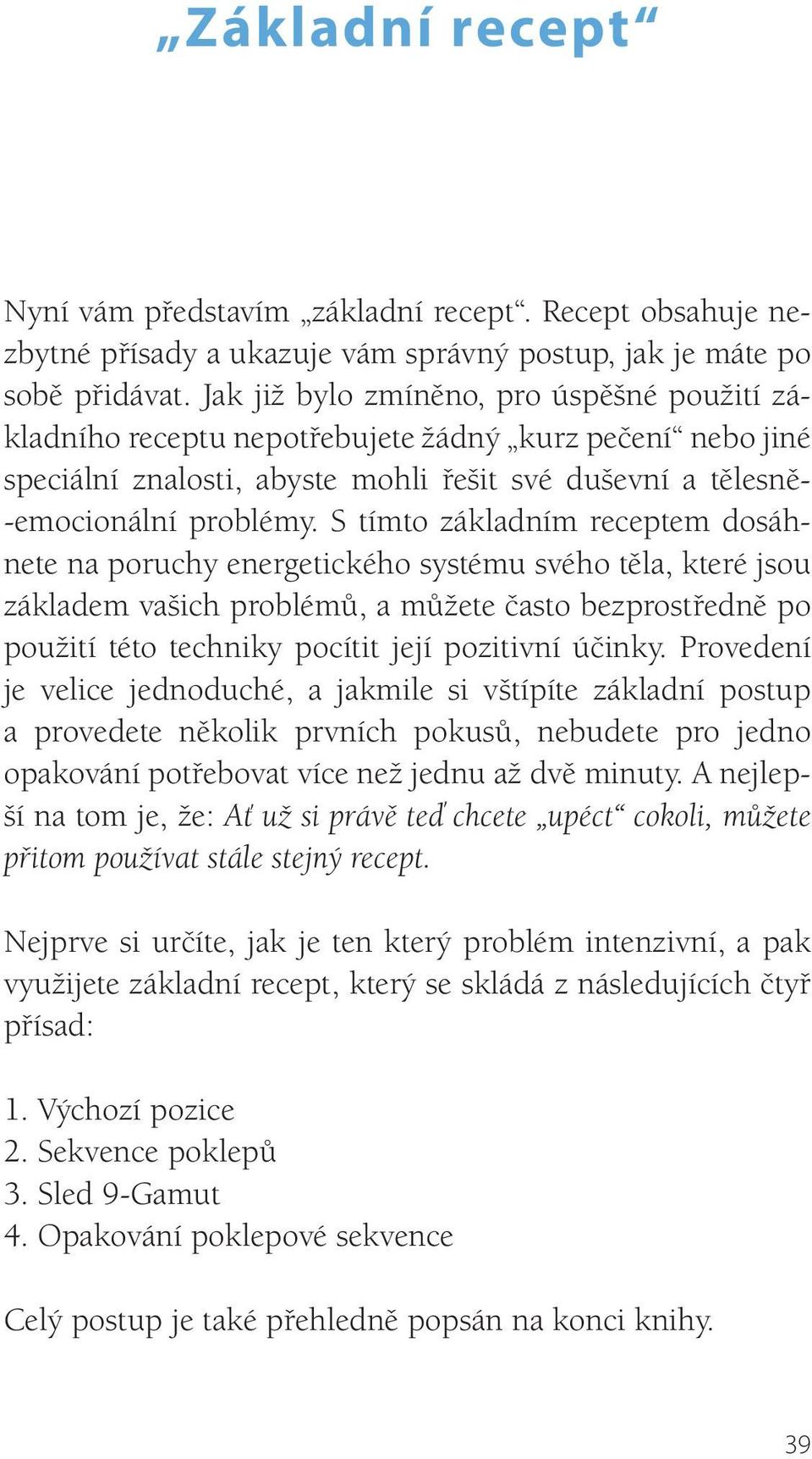 S tímto základním receptem dosáhnete na poruchy energetického systému svého těla, které jsou základem vašich problémů, a můžete často bezprostředně po použití této techniky pocítit její pozitivní