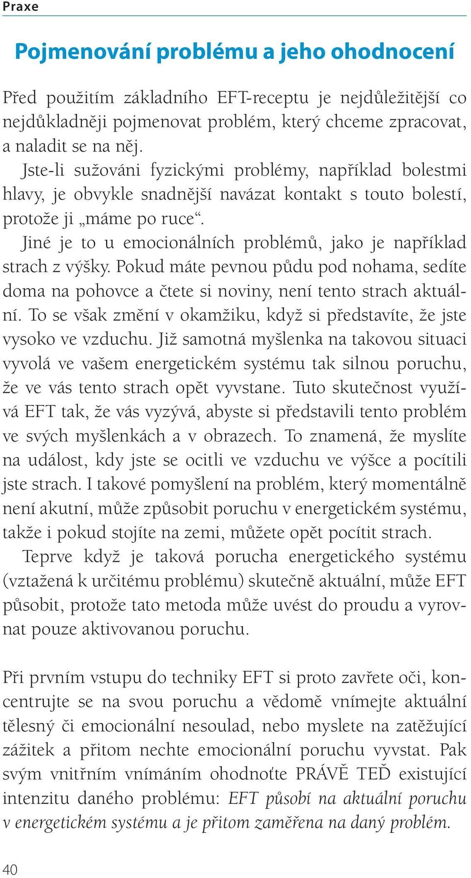 Jiné je to u emocionálních problémů, jako je například strach z výšky. Pokud máte pevnou půdu pod nohama, sedíte doma na pohovce a čtete si noviny, není tento strach aktuální.