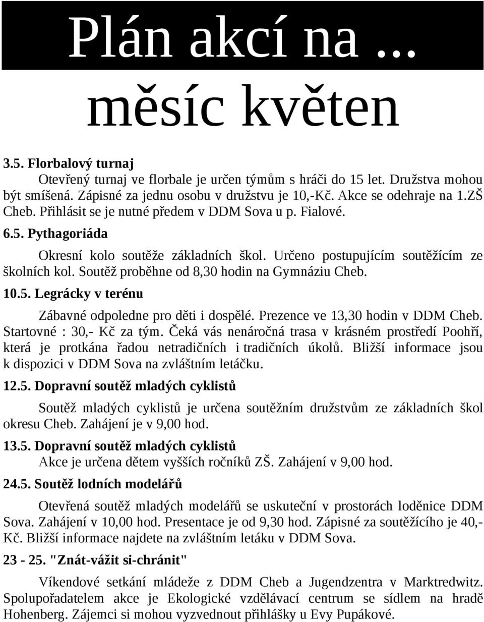 Soutěž proběhne od 8,30 hodin na Gymnáziu Cheb. 10.5. Legrácky v terénu Zábavné odpoledne pro děti i dospělé. Prezence ve 13,30 hodin v DDM Cheb. Startovné : 30,- Kč za tým.