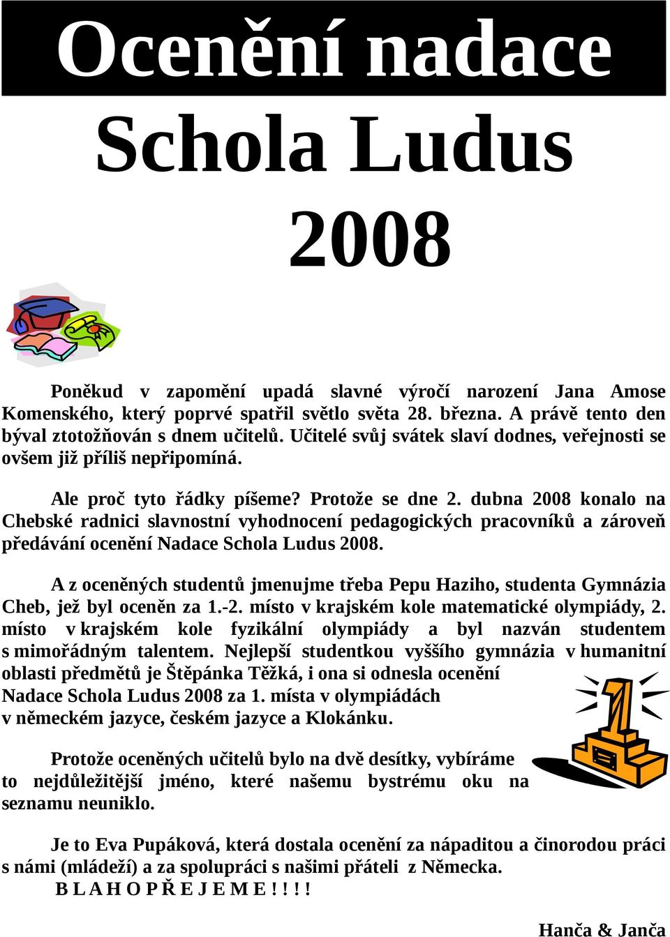 dubna 2008 konalo na Chebské radnici slavnostní vyhodnocení pedagogických pracovníků a zároveň předávání ocenění Nadace Schola Ludus 2008.