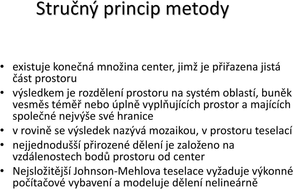 rovině se výsledek nazývá mozaikou, v prostoru teselací nejjednodušší přirozené dělení je založeno na vzdálenostech bodů