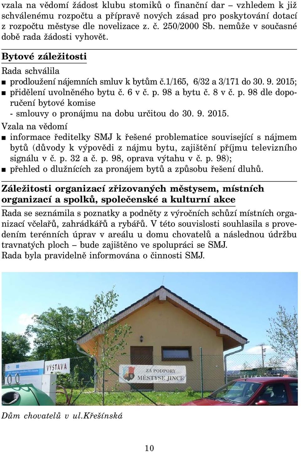 8 v č. p. 98 dle doporučení bytové komise - smlouvy o pronájmu na dobu určitou do 30. 9. 2015.