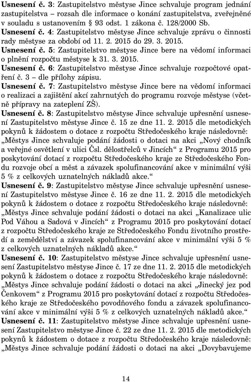 5: Zastupitelstvo městyse Jince bere na vědomí informaci o plnění rozpočtu městyse k 31. 3. 2015. Usnesení č. 6: Zastupitelstvo městyse Jince schvaluje rozpočtové opatření č. 3 dle přílohy zápisu.