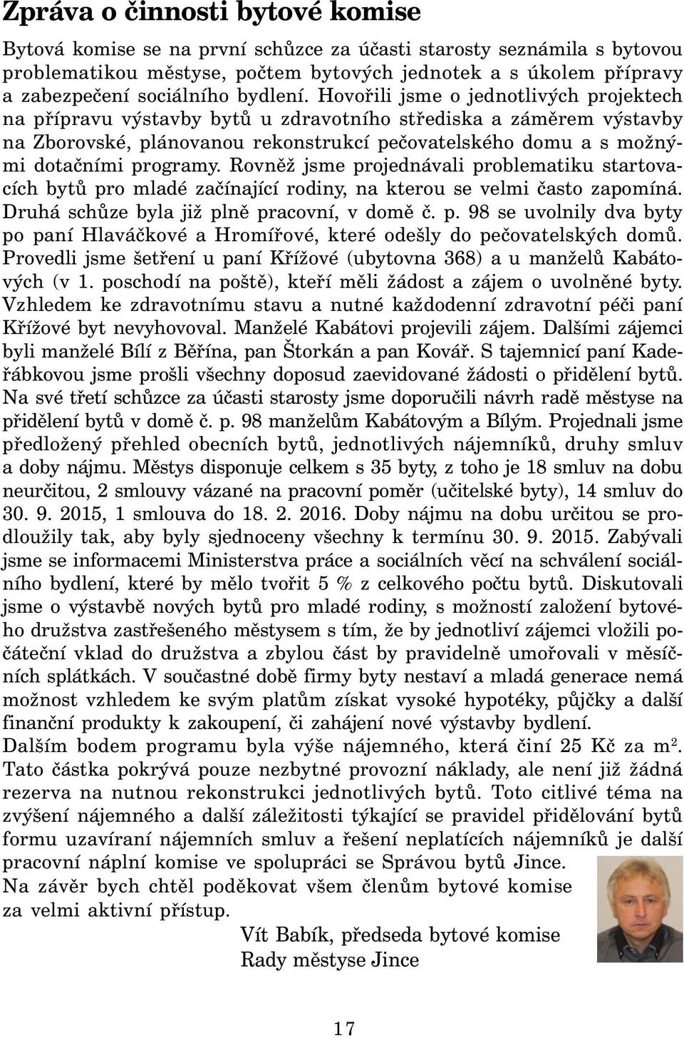 Hovořili jsme o jednotlivých projektech na přípravu výstavby bytů u zdravotního střediska a záměrem výstavby na Zborovské, plánovanou rekonstrukcí pečovatelského domu a s možnými dotačními programy.