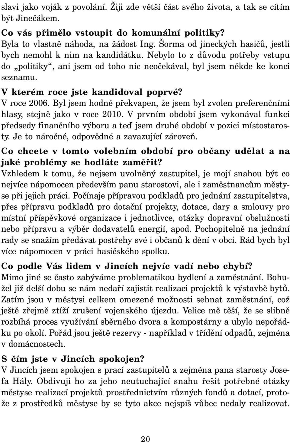 V kterém roce jste kandidoval poprvé? V roce 2006. Byl jsem hodně překvapen, že jsem byl zvolen preferenčními hlasy, stejně jako v roce 2010.