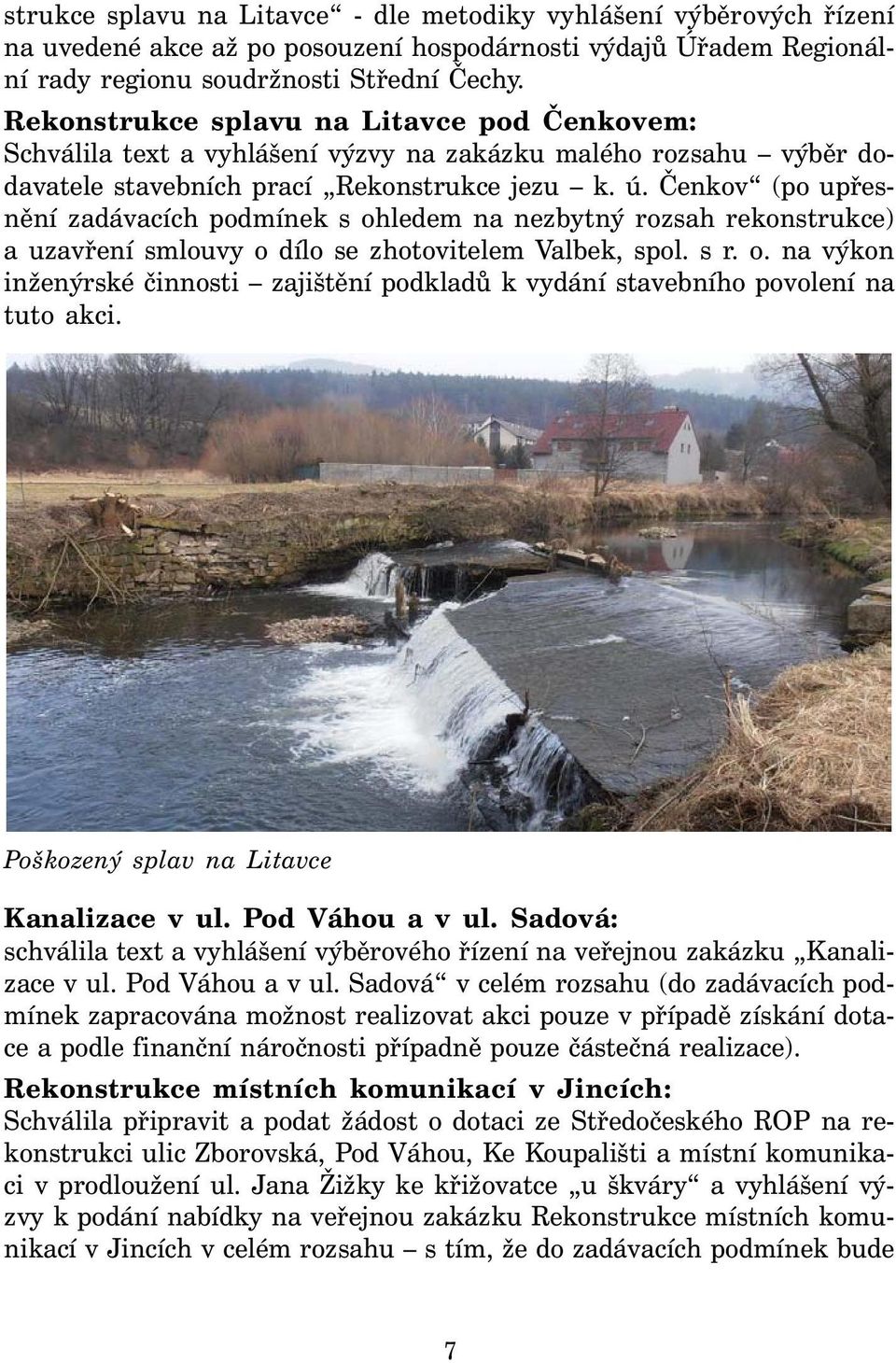 Čenkov (po upřesnění zadávacích podmínek s ohledem na nezbytný rozsah rekonstrukce) a uzavření smlouvy o dílo se zhotovitelem Valbek, spol. s r. o. na výkon inženýrské činnosti zajištění podkladů k vydání stavebního povolení na tuto akci.