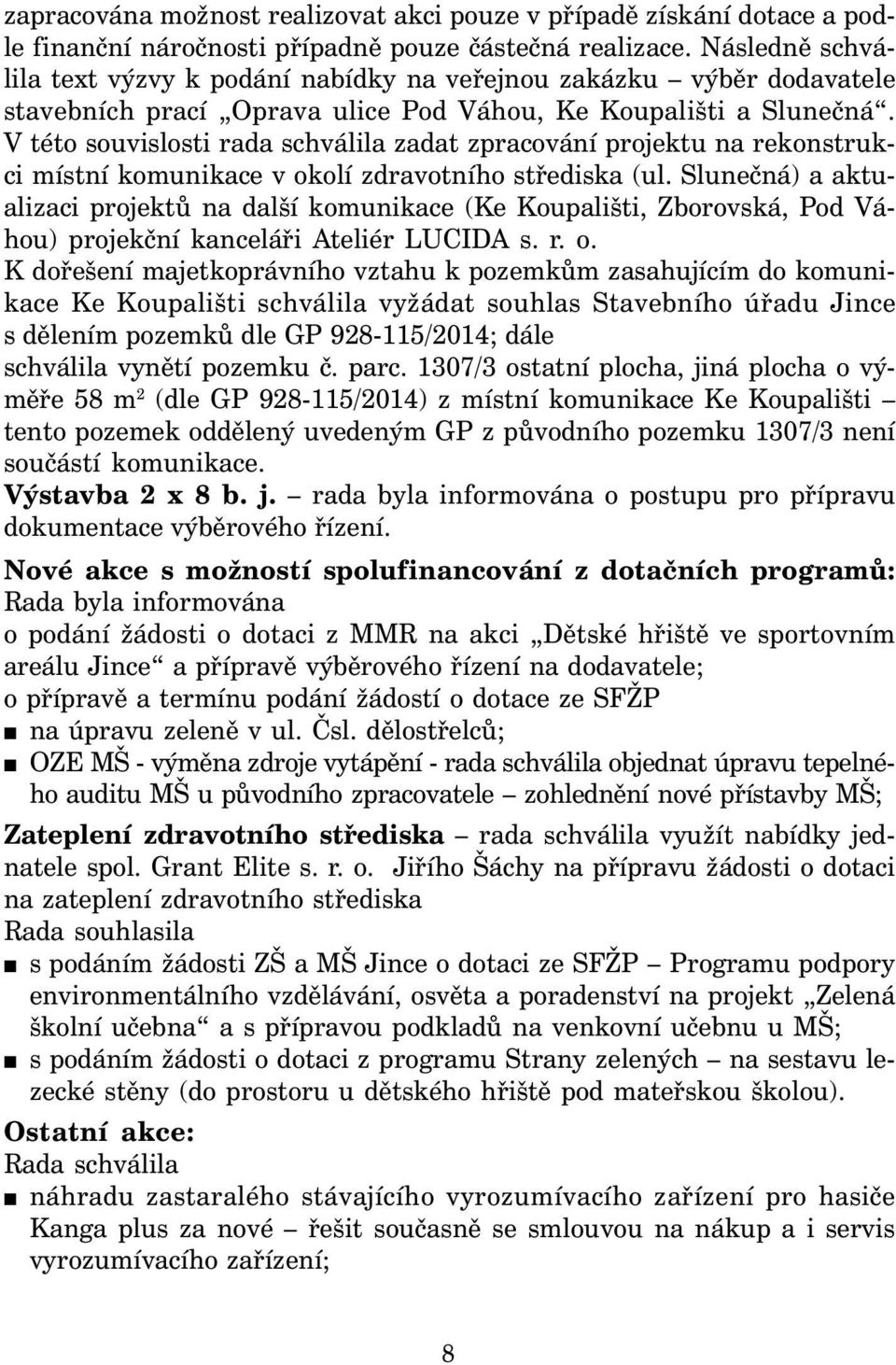 V této souvislosti rada schválila zadat zpracování projektu na rekonstrukci místní komunikace v okolí zdravotního střediska (ul.