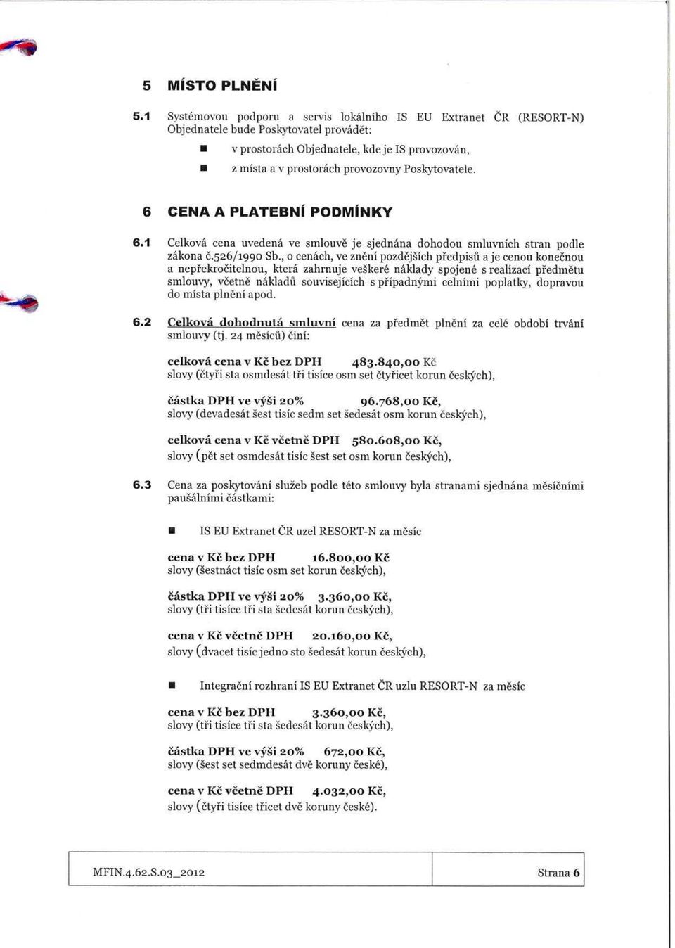 6 CENA A PLATEBNI PODMINKY 6.1 Celkova cea uvedea ve smlouve je sjedaa dohodou smluvich stra podle zakoa 6.526/199o Sb.