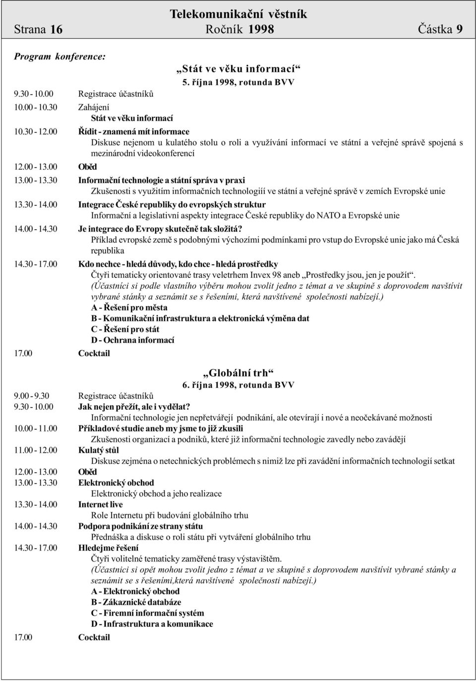 00 Obìd 13.00-13.30 Informaèní technologie a státní správa v praxi Zkušenosti s využitím informaèních technologiíí ve státní a veøejné správì v zemích Evropské unie 13.30-14.