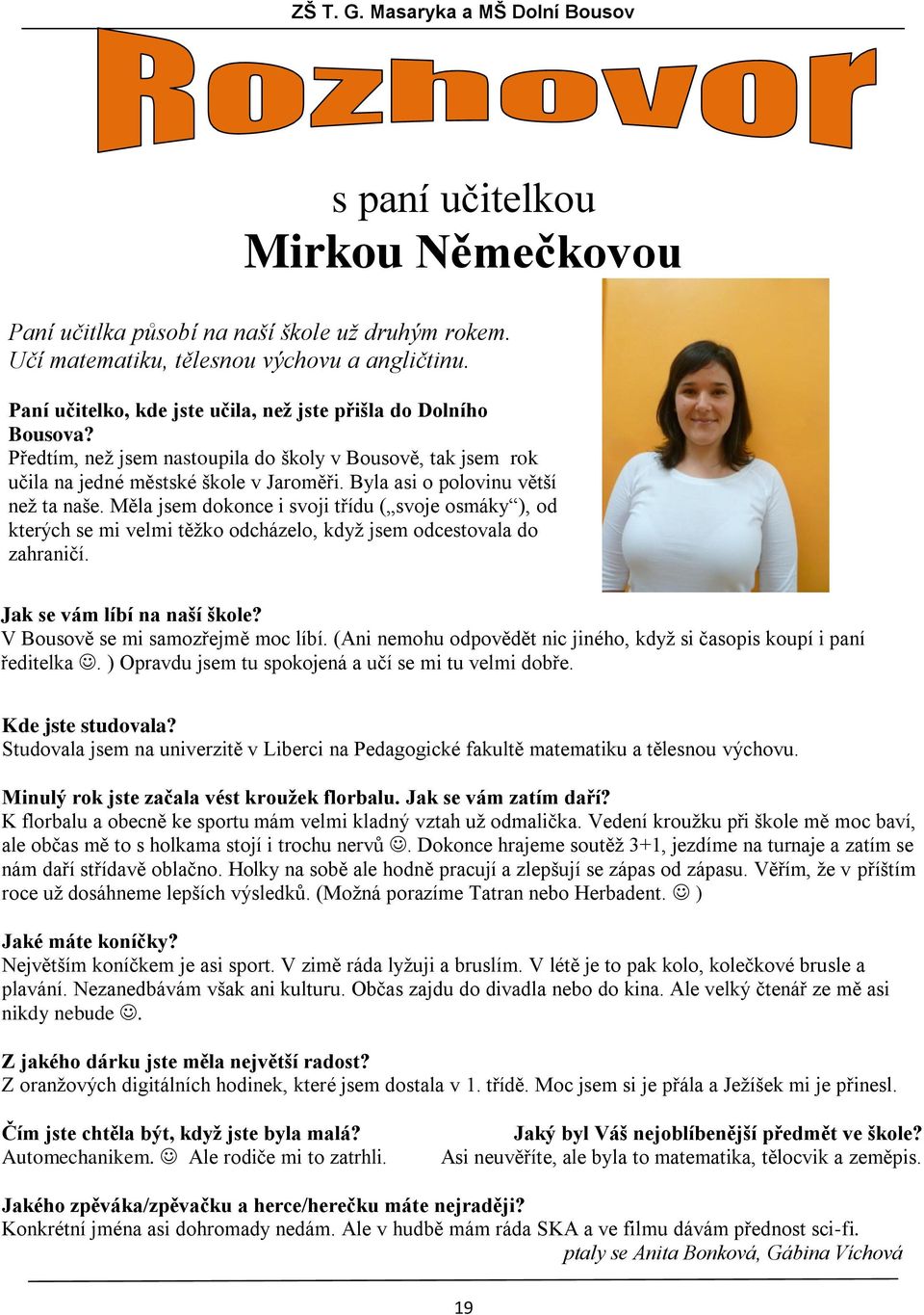 Měla jsem dokonce i svoji třídu ( svoje osmáky ), od kterých se mi velmi těžko odcházelo, když jsem odcestovala do zahraničí. Jak se vám líbí na naší škole? V Bousově se mi samozřejmě moc líbí.