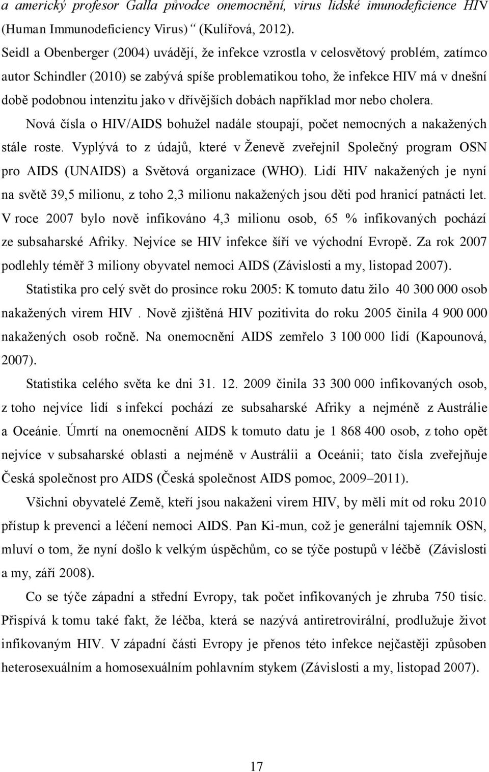 jako v dřívějších dobách například mor nebo cholera. Nová čísla o HIV/AIDS bohužel nadále stoupají, počet nemocných a nakažených stále roste.