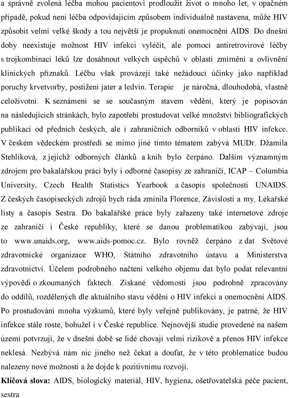 Do dnešní doby neexistuje možnost HIV infekci vyléčit, ale pomocí antiretrovirové léčby s trojkombinací léků lze dosáhnout velkých úspěchů v oblasti zmírnění a ovlivnění klinických příznaků.