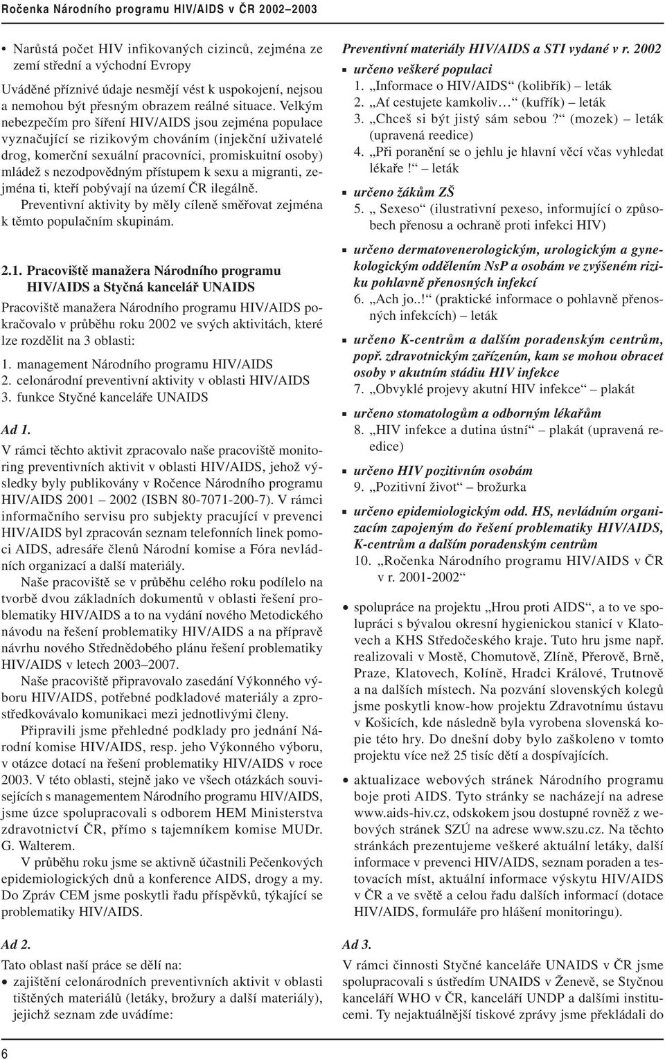 přístupem k sexu a migranti, zejména ti, kteří pobývají na území ČR ilegálně. Preventivní aktivity by měly cíleně směřovat zejména k těmto populačním skupinám. 2.1.