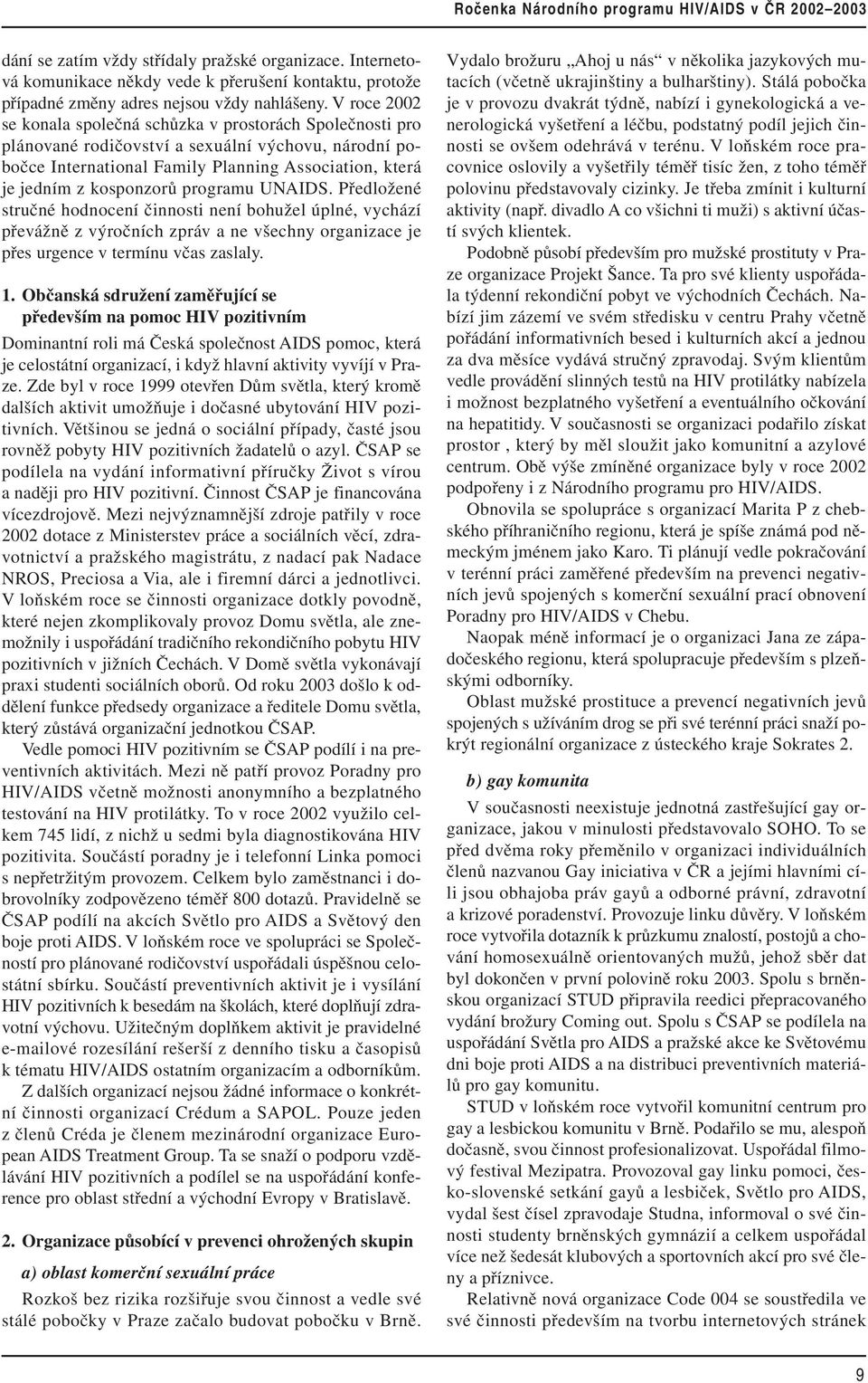 programu UNAIDS. Předložené stručné hodnocení činnosti není bohužel úplné, vychází převážně z výročních zpráv a ne všechny organizace je přes urgence v termínu včas zaslaly. 1.