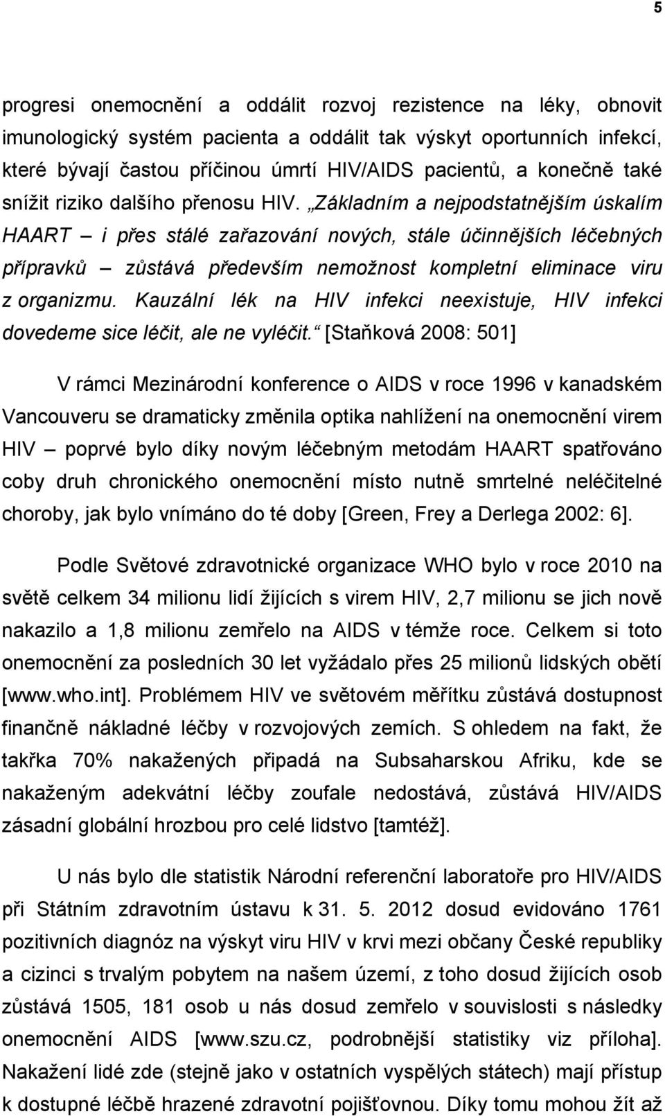 Základním a nejpodstatnějším úskalím HAART i přes stálé zařazování nových, stále účinnějších léčebných přípravků zůstává především nemožnost kompletní eliminace viru z organizmu.