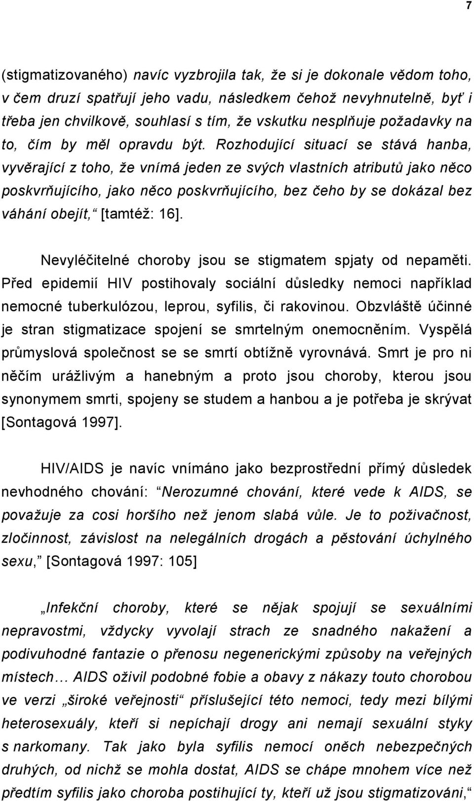 Rozhodující situací se stává hanba, vyvěrající z toho, že vnímá jeden ze svých vlastních atributů jako něco poskvrňujícího, jako něco poskvrňujícího, bez čeho by se dokázal bez váhání obejít,