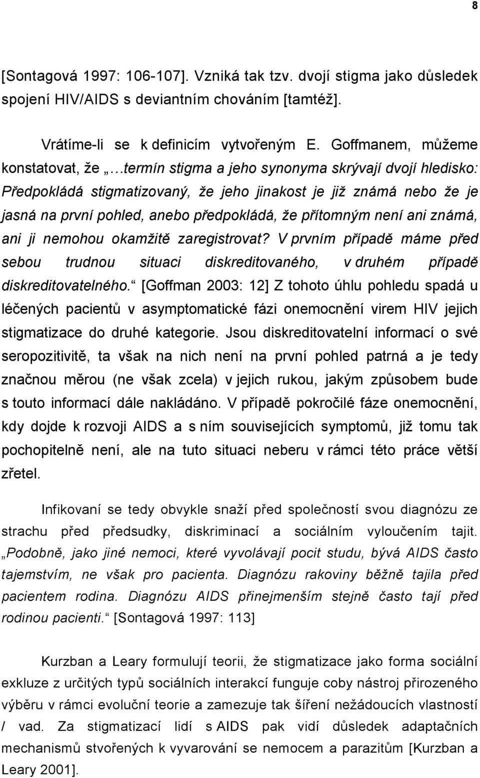 že přítomným není ani známá, ani ji nemohou okamžitě zaregistrovat? V prvním případě máme před sebou trudnou situaci diskreditovaného, v druhém případě diskreditovatelného.